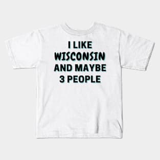 I Like Wisconsin And Maybe 3 People Kids T-Shirt